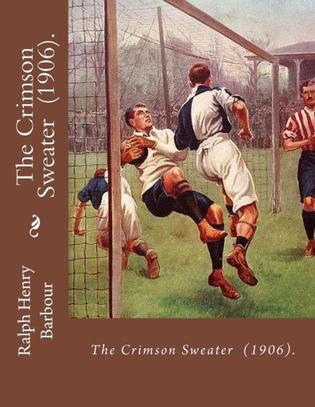 The Crimson Sweater (1906). By : Ralph Henry Barbour: Novel, Illustrated By: C. M. Relyea (April 23, 1863 - 1932) Was An American Illustrator.