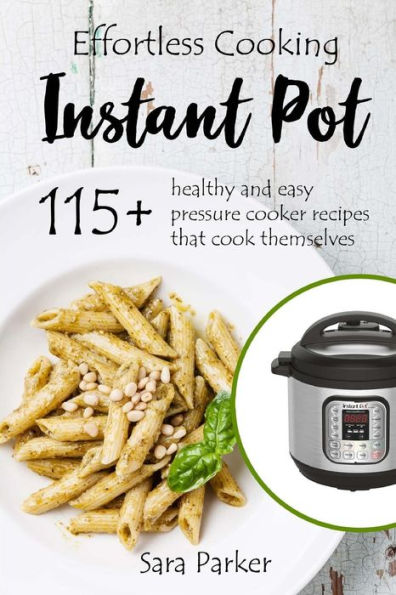 Effortless Instant Pot Cooking: 115+ Healthy and Easy Pressure Cooker Recipes th