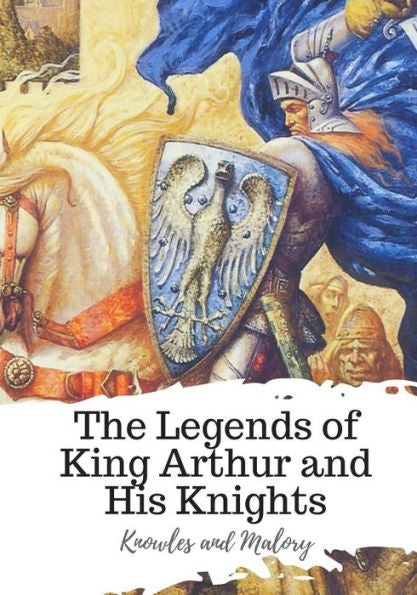The Legends Of King Arthur And His Knights - 9781719497602