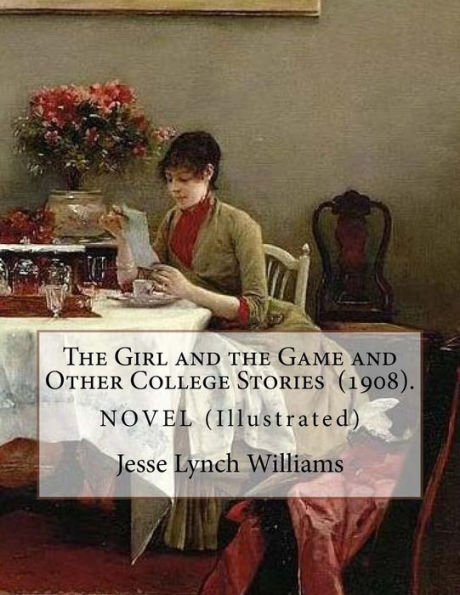 The Girl And The Game And Other College Stories (1908). By: Jesse Lynch Williams : (Illustrated)... Jesse Lynch Williams (August 17, 1871 - September 14, 1929) Was An American Author And Dramatist