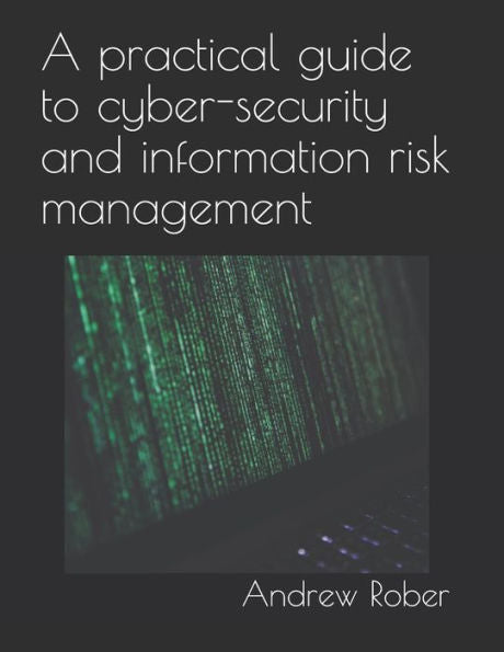 A practical guide to cyber-security and information risk management