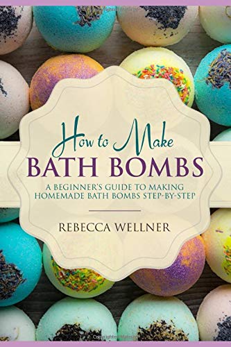 How To Make Bath Bombs: A Beginner?????s Guide To Making Homemade Bath Bombs Step-By-Step