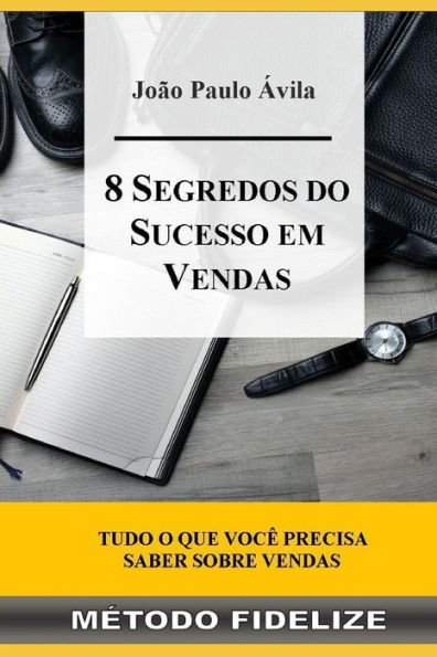 8 Segredos do Sucesso em Vendas: MÉTODO FIDELIZE (Portuguese Edition)