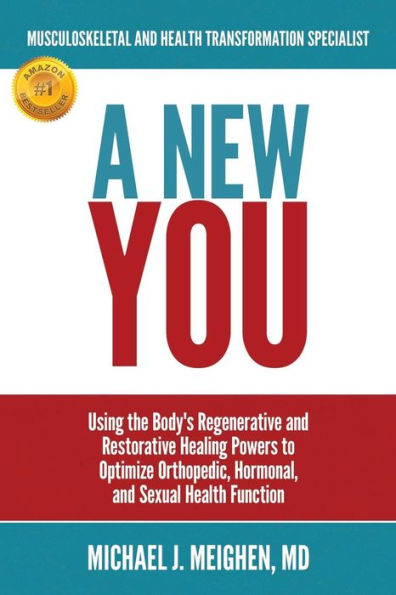 A NEW YOU: Using the Body's Regenerative and Restorative Healing Powers to Optimize Orthopedic, Hormonal, and Sexual Health Function