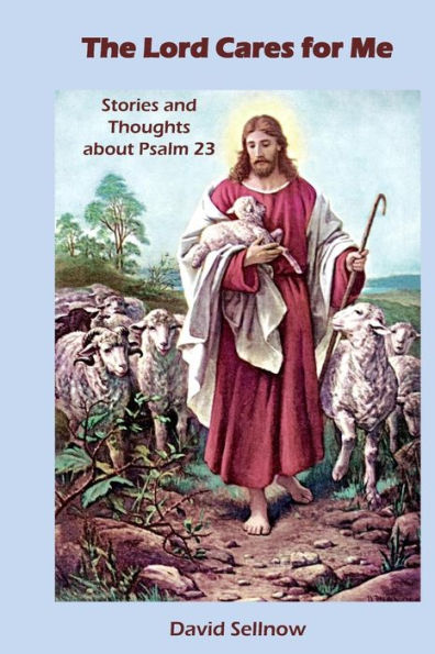 The Lord Cares For Me: Stories And Thoughts About Psalm 23