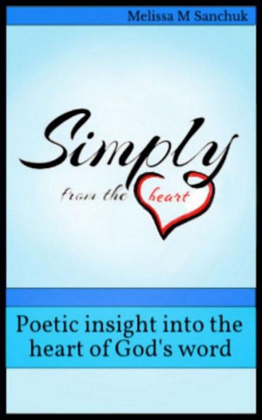 Simply From The Heart : Poetic Insight Into The Heart Of God's Word