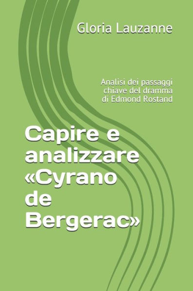 Capire e analizzare «Cyrano de Bergerac»: Analisi dei passaggi chiave del dramma di Edmond Rostand (Italian Edition)