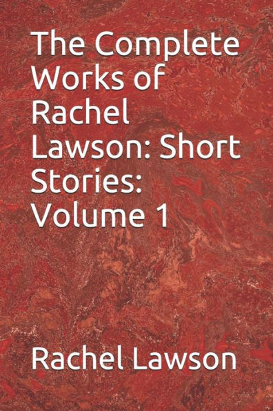 The Complete Works Of Rachel Lawson : Short Stories: Volume 1
