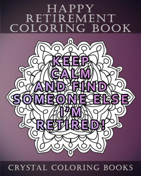 Happy Retirement Coloring Book: 30 Stress Relief relaxing Retirement Mandala Coloring Pages. Each Page Has A Different Quote. A Great Retirement Gift. (Mandala Quotes)