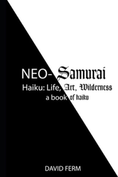 Neo-Samurai Haiku : Life, Art, Wilderness