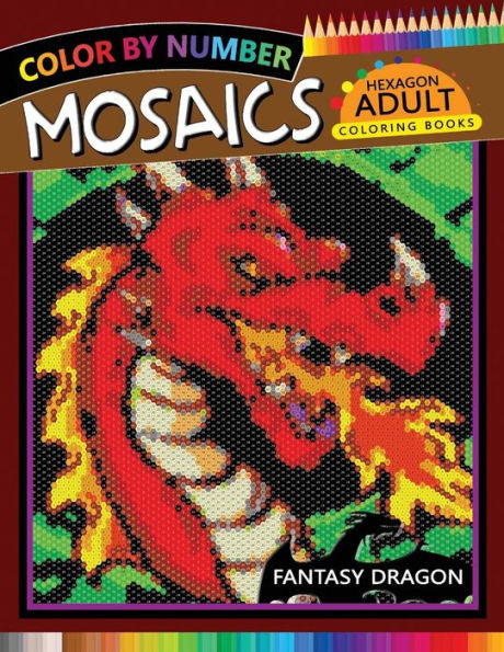 Fantasy Dragon Mosaics Hexagon Coloring Books: Color by Number for Adults Stress Relieving Design (Mosaics Hexagon Color by Number)