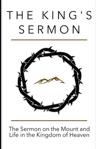 The King's Sermon : The Sermon On The Mount And Life In The Kingdom Of Heaven