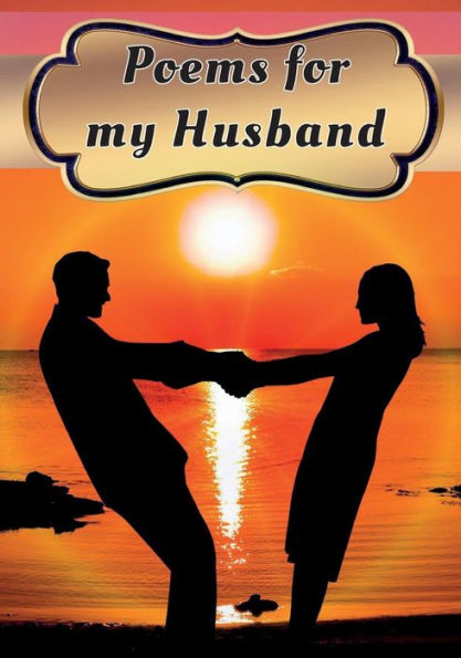 Poems For My Husband : Poetry Written For Your Husband By You, With A Little Help From Us