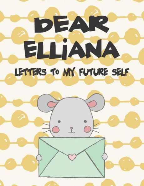 Dear Elliana, letters to my future self: A Girl's Thoughts (Preserve the Memory)