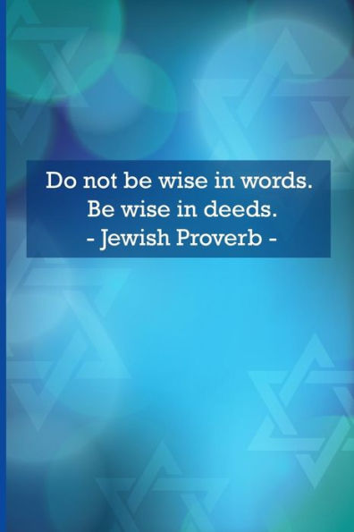 Do not be wise in words. Be wise in deeds. Jewish Proverbs - 9781720260509