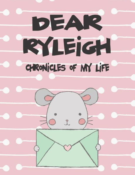 Dear Ryleigh, chronicles of my life: A Girl's Thoughts (Preserve the Memory)