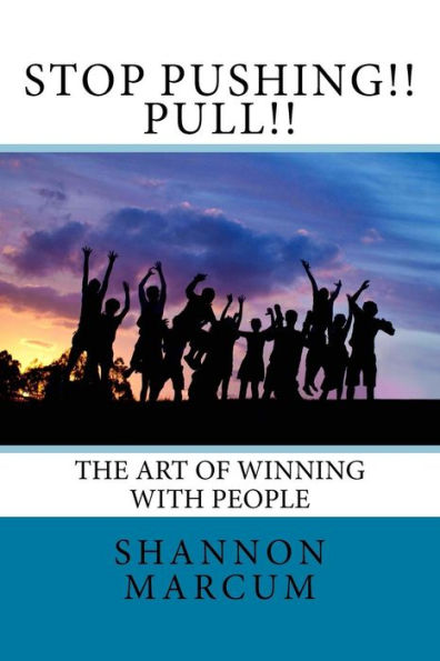 Stop Pushing!! Pull!! : The Art Of Winning With People