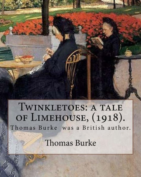 Twinkletoes : A Tale Of Limehouse, (1918). By: Thomas Burke: Thomas Burke (29 November 1886 - 22 September 1945) Was A British Author.