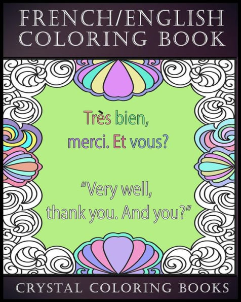 French / English Coloring Book: 30 French To English Phrases You Will Need To Know If You Are Travelling And Don't Know The Language. A Brilliant Book ... Stress-Relief Coloring Plus Educational.
