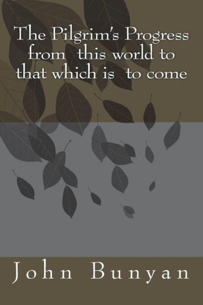 The Pilgrim's Progress From This World To That Which Is To Come - 9781720419204