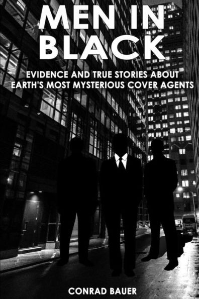 Men In Black : Evidence And True Stories About Earth's Most Mysterious Cover Agents