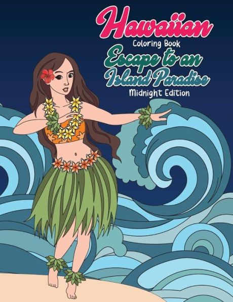 Hawaiian Coloring Book: Escape to an Island Paradise Midnight Edition: Aloha! A Tropical Coloring Book with Summer Scenes, Relaxing Beaches, Floral ... Coloring Book (Hawaii Travel Coloring Book)