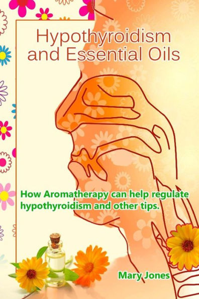 Hypothyroidism and Essential Oils: How Aromatherapy can help regulate hypothyroidism and other tips