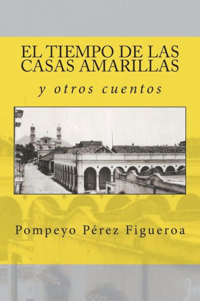 El tiempo de las casas amarillas y otros cuentos: Relatos costumbristas de Mexico (Spanish Edition)