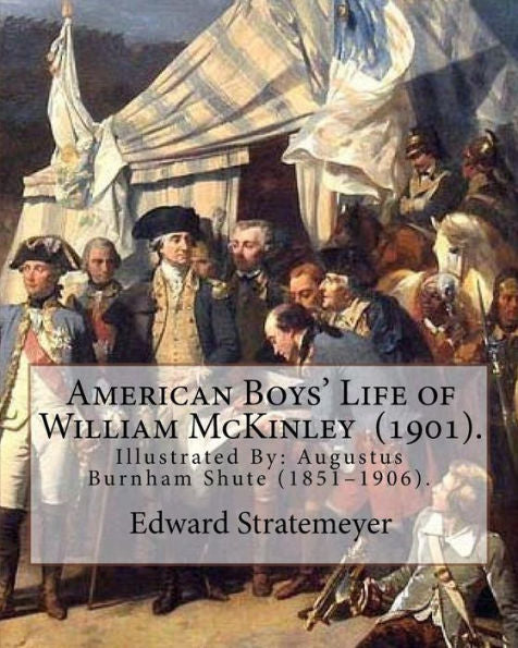 American Boys' Life of William McKinley (1901). By: Edward Stratemeyer: Illustrated By:A.(Augustus) Burnham Shute (1851–1906).