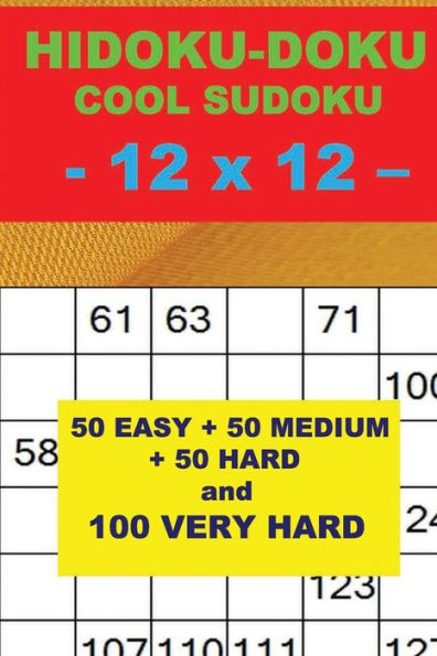 HIDOKU-DOKU - COOL SUDOKU - 12 x 12 -: 50 EASY + 50 MEDIUM + 50 HARD and 100 VERY HARD. This is the perfect book for you. (PITSTOP Doku)