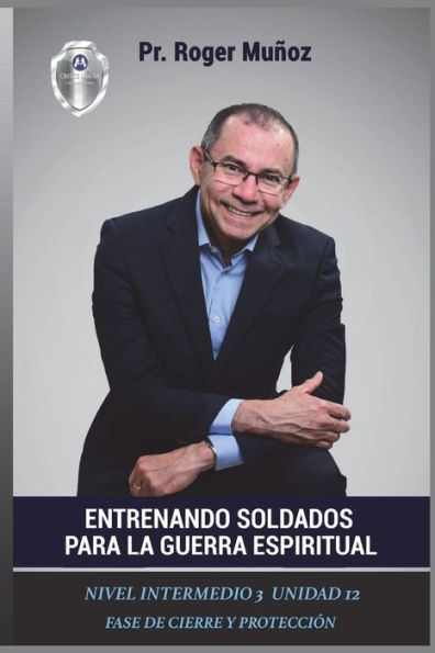 Entrenando Soldados Para La Guerra Espiritual - Nivel Intermedio 3 - Unidad 12: Fase De Cierre y Proteccion (Spanish Edition)