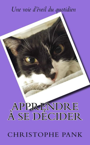 Apprendre a se decider: Une voie d eveil du quotidien (French Edition)