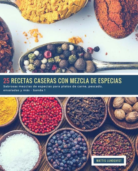 25 Recetas caseras con Mezcla de Especias - banda 1: Sabrosas mezclas de especias para platos de carne, pescado, ensaladas y más (Spanish Edition)