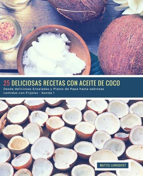 25 Deliciosas Recetas con Aceite de Coco - banda 1: Desde deliciosas Ensaladas y Platos de Papa hasta sabrosas comidas con Frijoles (Spanish Edition)
