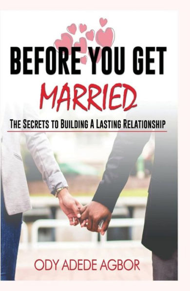 Before you get married: The secrets to building lasting relationships