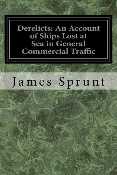 Derelicts: An Account of Ships Lost at Sea in General Commercial Traffic: And a Brief History of Blockade Runners Stranded Along the North Carolina Coast 1861-1865