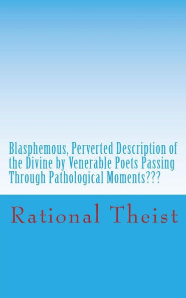 Blasphemous, Perverted Description of the Divine by Venerable Poets Passing Through Pathological Moments Pathological ???
