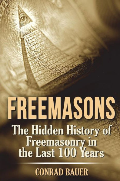 Freemasons: The Hidden History of Freemasonry in the Last 100 Years
