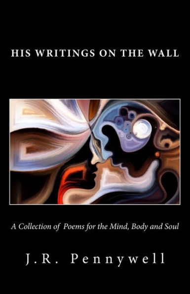 His Writings on the Wall: A Collection of Poems for the Mind,Body and Soul
