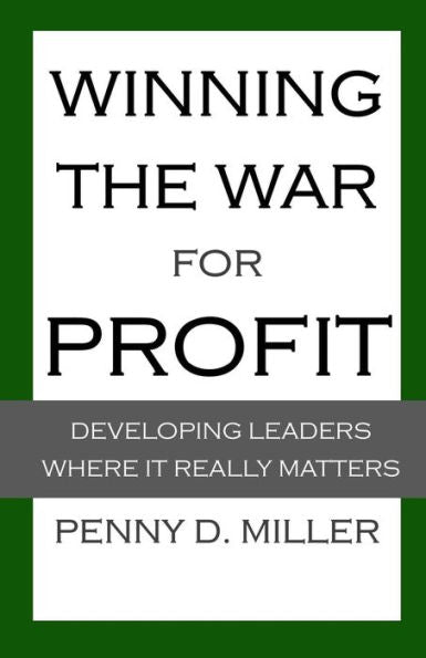 Winning The War For Profit : Developing Leaders Where It Really Matters