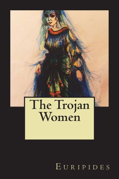 The Trojan Women - 9781722113292