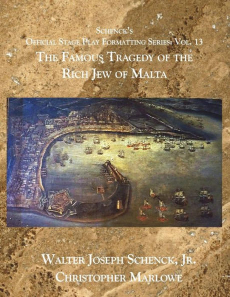 Schenck's Official Stage Play Formatting Series: Vol. 13 : The Famous Tragedy Of The Rich Jew Of Malta
