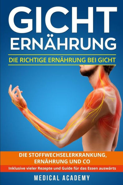 Gicht Ernährung: Die richtige Ernährung bei Gicht. Die Stoffwechselerkrankung, Ernährung und Co. Inklusive vieler Rezepte und Guide für das Essen auswärts. (German Edition)