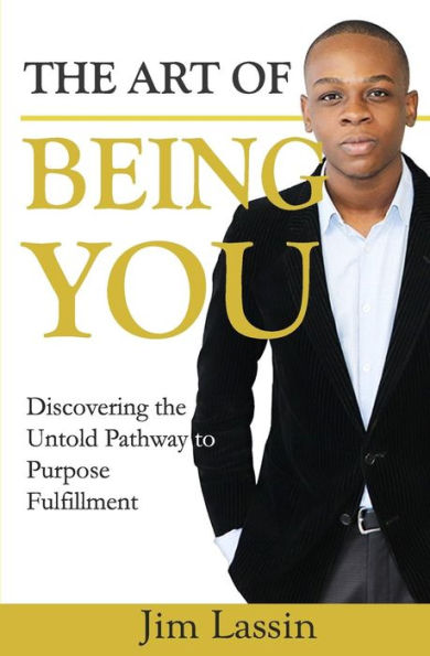 The Art Of Being You : Discovering The Untold Pathway To Purpose Fulfillment
