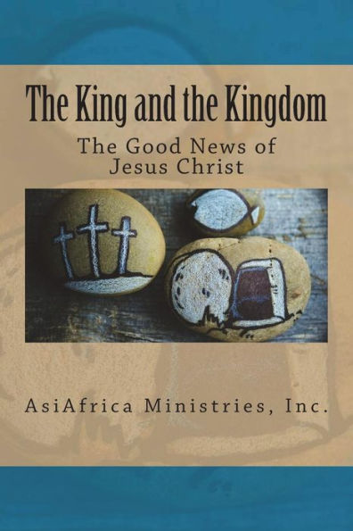 The King And The Kingdom : The Good News Of Jesus Christ