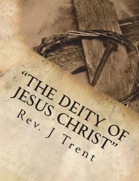The Deity Of Jesus Christ : (The Eternal Son Of God)