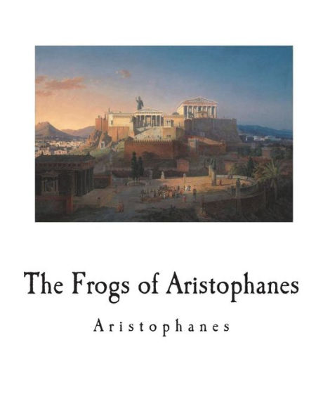 The Frogs Of Aristophanes : A Greek Comedy