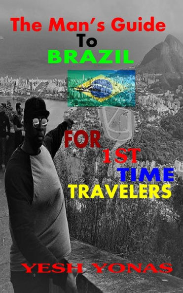 The Man's Guide To Brazil : For First Time Travelers