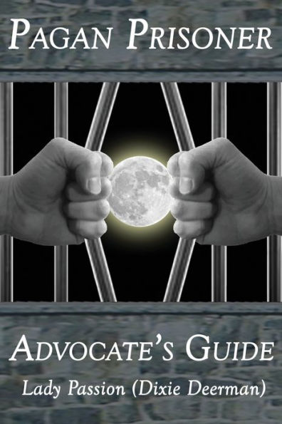 Pagan Prisoner Advocate's Guide : How To Aid And Advocate For Pagan And Wiccan Inmates And Institutionalized Persons
