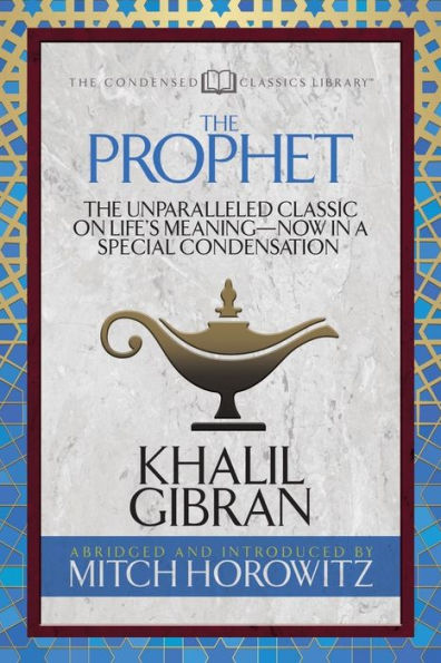 The Prophet (Condensed Classics) : The Unparalleled Classic On Life's Meaning--Now In A Special Condensation